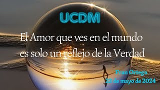 El Amor que ves en el mundo es solo un reflejo de la verdad | UCDM