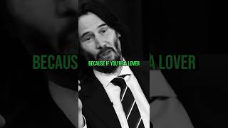 If You’re A Lover, You Gotta Be A Fighter - Keanu Reeves