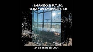 LABRANDO EL FUTURO: VISITA A UN INVERNADERO 4.0.