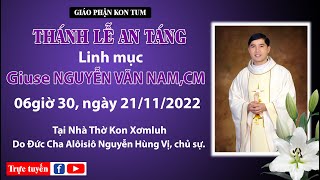 Thánh Lễ An Táng - LINH MỤC GIUSE NGUYỄN VĂN NAM,CM | 06h30 | 21.11.2022 Tại Nhà Thờ Konsumluh