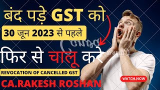 Revocation of Canceliation of GST बंद पड़े GST को 30 जून 23 से पहले फिर से चालू करे#Revocation of GST