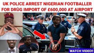 UK Police Càptùre Nigerian Former Arsenal Football Player With £600,000 Dŕùgs At UK Airport