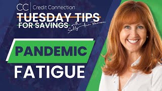 Tuesday Tips For Savings - Episode 07 - Pandemic Fatigue - Credit Connection