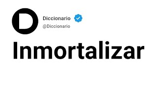 Inmortalizar Significado En Español