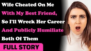 Wife Cheated On Me With My Best Friend, So I'll Wreck Her Career & Publicly Humiliate Both Of Them