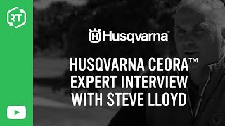 Husqvarna CEORA™ Expert Interview with Steve Lloyd