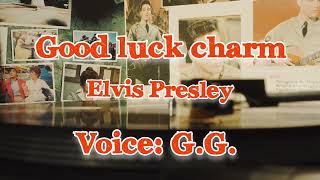 Good luck charm - Elvis Presley - voice: G.G.