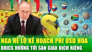 Nga hé lộ kế hoạch phi đô la hoá: BRICS hướng tới sàn giao dịch riêng, loại bỏ sự phụ thuộc vào USD