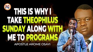 THE REASON WHY I TAKE THEOPHILUS SUNDAY ALONG WITH ME TO PROGRAMS || APOSTLE AROME OSAYI (2021)