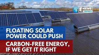 Floating Solar Power Could Push Carbon-Free Energy, If We Get It Right