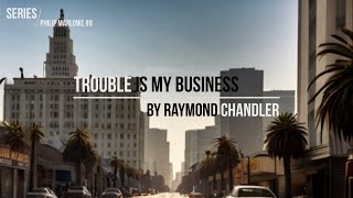 Solving Crimes and Cracking Cases: Trouble Is My Business by Raymond Chandler