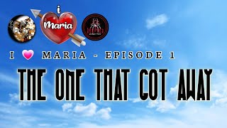 I Heart Maria EPISODE 1 - THE ONE THAT GOT AWAY