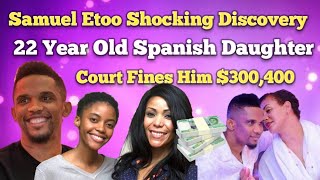 Samuel Etoo Sh0cking Discovery - 22 Year Old Spanish Daughter And Courts F!ne Him $300,400