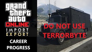 GTA ONLINE Import Export Career Progress DO NOT USE THE TERRORBYTE. My Bad. I Was Wrong.