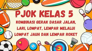 PJOK KELAS 5 KOMBINASI GERAK DASAR JALAN, LARI, LOMPAT, LEMPAR MELALUI LOMPAT JAUH DAN LEMPAR ROKET