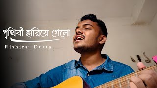 Prithibi Hariye Gelo | পৃথিবী হারিয়ে গেল | Guru Dakshina || Rishiraj Dutta || Cover