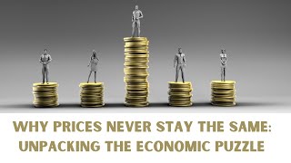 Why Prices Never Stay the Same: Unpacking the Economic Puzzle