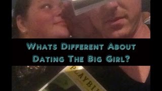 What's different about dating the big girl?