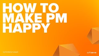 How to make Project Manager happy by Volodymyr Lutsyuk