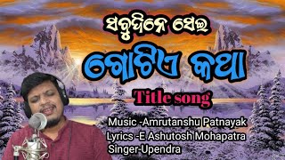 ସବୁଦିନେ ସେଇ ଗୋଟିଏ କଥା Titel Song ll Upendra singer