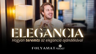 ELEGANCIA • Hogyan teremts az elegancia ajándékával • Folyamat Podcast