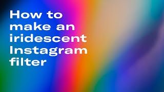 How to make an iridescent, holographic Instagram filter with Spark AR