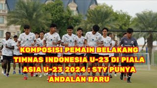 Komposisi Pemain Belakang Timnas Indonesia U 23 di Piala Asia U 23 2024  : STY Punya Andalan Baru