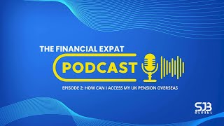 The Financial Expat - Episode 2: How Can I Access My UK Pension Overseas