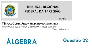 TRF-1- Raciocínio Lógico - Álgebra - FGV - Questão 22 da prova de TAAA.