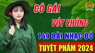 CÔ GÁI VÓT CHÔNG, CÔ GÁI MỞ ĐƯỜNG ➤Album 149 Ca Khúc Nhạc Đỏ Hay Nhất ➤Vừa Ra Lò Toàn Bài Hay