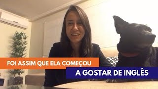 Foi assim que ela começou a gostar de Inglês - Depoimento Gabriela Feres