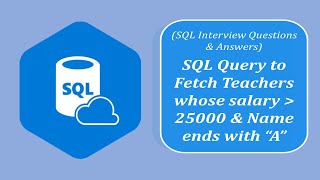 SQL Interview Question and Answers  | Teachers Salary is Greater Than 25000 and names end with 'A'