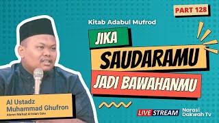 🔴LIVE | Jika Saudaramu Menjadi Bawahanmu | Adabul Mufrod | Ustadz  Muhammad Ghufron #PART 128