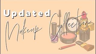 Quick UPDATED Makeup Collection!