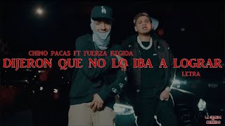 DECIAN QUE NO LO IBA A LOGRAR - CHINO PACAS FT FUERZA REGIDA (LETRA)