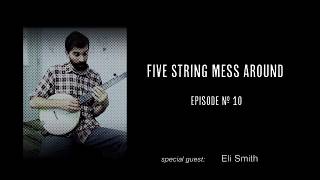 5 String Mess Around - Episode 010 - Eli Smith (Clawhammer Banjo Lessons + Hangout)