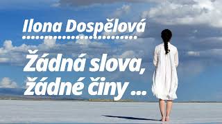 Žádná slova, žádné činy  -  Ilona Dospělová