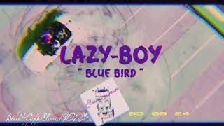 Lazy-Boy - Blue Bird ( Slowed Down )