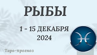 РЫБЫ ♓️ 1-15 ДЕКАБРЯ 2024 ТАРО ПРОГНОЗ . Настроение Финансы Личная жизнь Работа