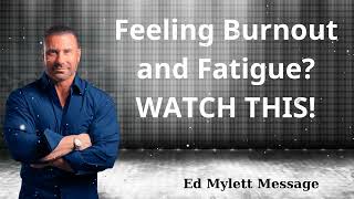 Feeling Burnout and Fatigue? WATCH THIS! - Ed Mylett Message