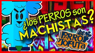 Descubrimos porque son MACHISTAS los perros | PERRO Y JOPUTA | Capitulo 04