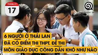 6 người ở Thái Lan. Đã có điểm thi THPT. Đề thi môn Giáo Dục Công Dân khó như nào | TỔ BUÔN 247