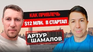 Артур Шамалов - как привлечь $ 12 млн в стартап. Поиск инвестора и основные принципы масштабирования