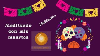 Meditación: Meditando con mis muertos