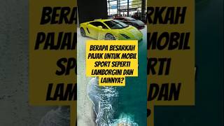 Berapa besarkah pajak untuk mobil sport seperti lamborgini dan lainnya? #short #feedshorts