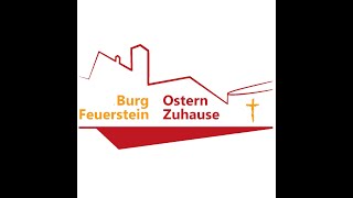 Burg Feuerstein   Ostern Zuhause   Evangelium zur Osternacht