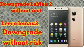 How to Downgrade LEECO mobiles|no root,without root|brick software to flash stock rom