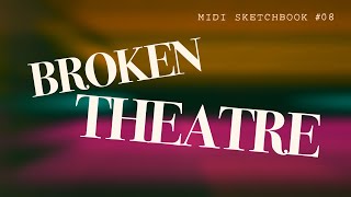 MIDI Sketchbook #8 | Broken Theatre