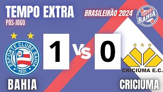 ⏰ TEMPO EXTRA | PÓS-JOGO | BAHIA vs CRICIUMA no BRASILEIRÃO 2024