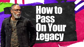 How to Pass on Your Legacy | Joe Harris